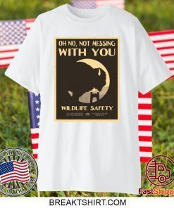 Oh no Not messing With you Wildlife safety Gift T-Shirts