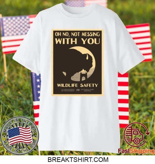 Oh no Not messing With you Wildlife safety Gift T-Shirts