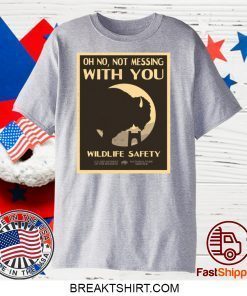 Oh no Not messing With you Wildlife safety Gift T-Shirts