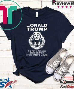 Onald Trump The D Is Missing It’s In Every Hater’s Mouth Gift T-Shirts