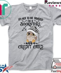 Owl I’m not to be trusted in a bookstore with a credit card Gift T-Shirt