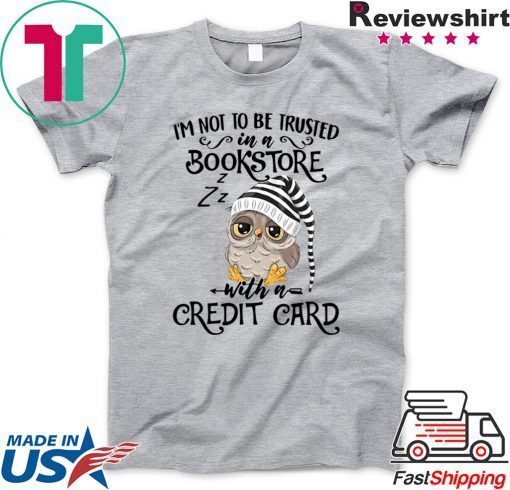 Owl I’m not to be trusted in a bookstore with a credit card Gift T-Shirt