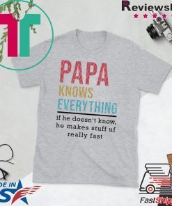 Papa Knows Everything if he doesn’t know he makes stuff up fast Gift T-Shirt