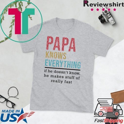 Papa Knows Everything if he doesn’t know he makes stuff up fast Gift T-Shirt