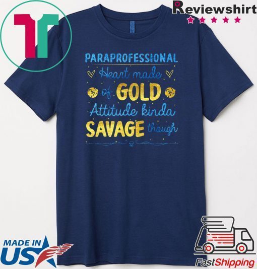 Paraprofessional Heart Made Of Gold Attitude Kinda Savage Though Gift T-Shirt