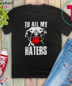 Pitbull to all my haters Gift T-Shirt