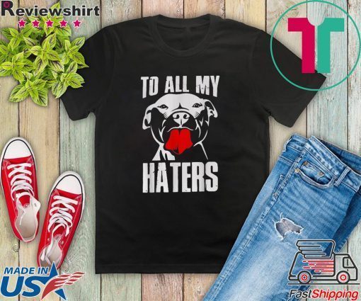 Pitbull to all my haters Gift T-Shirt