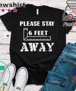 Please Stay 6 Feet Away - Social Distancing Gift T-Shirt