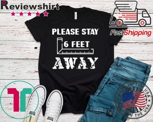 Please Stay 6 Feet Away - Social Distancing Gift T-Shirt