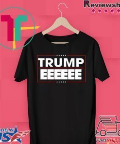 President Donald Trump EEEEEE 2020 Official T-Shirt