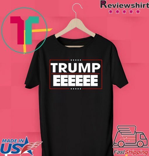 President Donald Trump EEEEEE 2020 Official T-Shirt