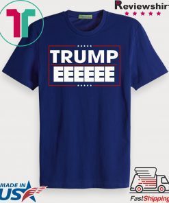 President Donald Trump EEEEEE 2020 Official T-Shirt