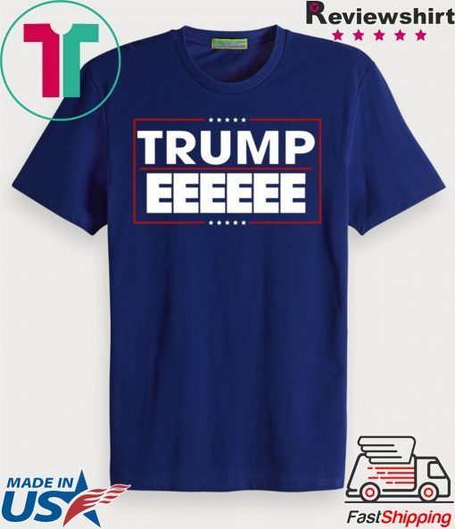 President Donald Trump EEEEEE 2020 Official T-Shirt