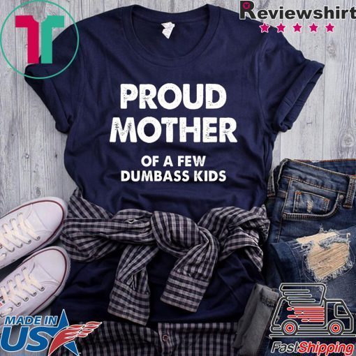 Proud Mother of a Few Dumbass Kids Gift T-Shirt