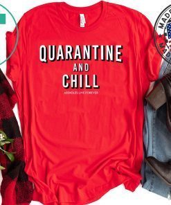 Quarantine And Chill Assholes Live Forever Gift T-Shirt