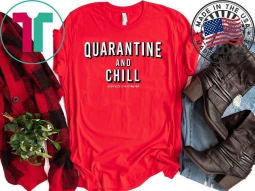 Quarantine And Chill Assholes Live Forever Gift T-Shirt