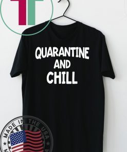 Quarantine And Chill Shirt Funny Social Distance Gift T-Shirt