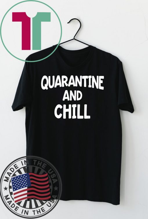 Quarantine And Chill Shirt Funny Social Distance Gift T-Shirt