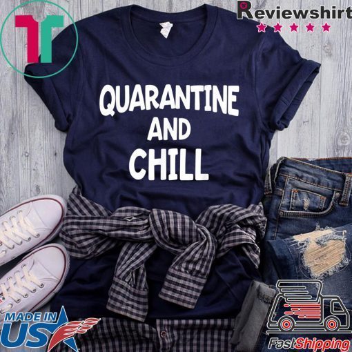 Quarantine And Chill Shirt Funny Social Distance Gift T-Shirt