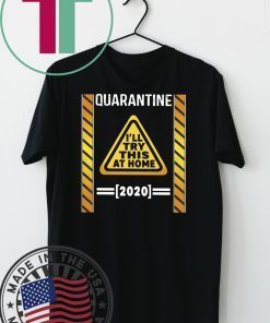 Quarantine I’ll try this at home 2020 Gift T-Shirt