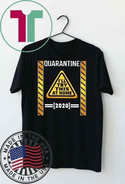 Quarantine I’ll try this at home 2020 Gift T-Shirt