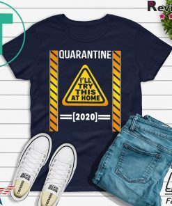 Quarantine I’ll try this at home 2020 Gift T-Shirt