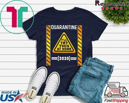 Quarantine I’ll try this at home 2020 Gift T-Shirt