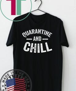 Quarantine and Chill Funny Gift T-Shirt