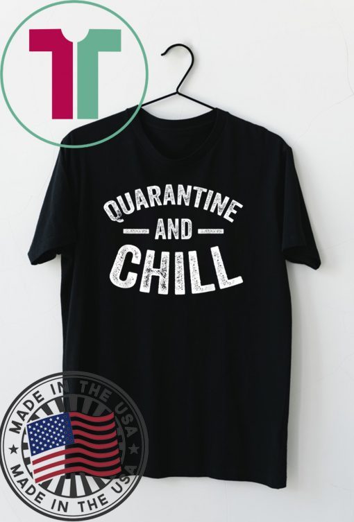 Quarantine and Chill Funny Gift T-Shirt