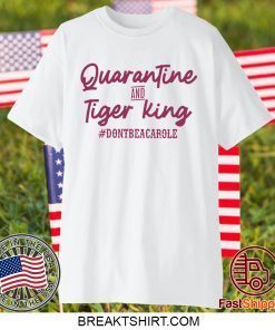 Quarantine and Tiger King Don’t be a Carole Gift T-Shirt