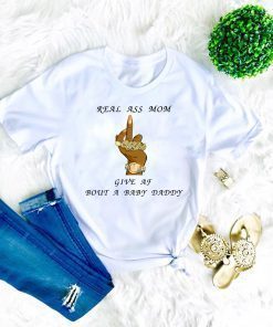 Real Ass Mom Give Af Bout A Baby Daddy Gift T-Shirt