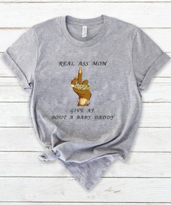 Real Ass Mom Give Af Bout A Baby Daddy Gift T-Shirt