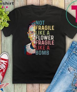 Ruth Bader Ginsburg not Fragile like a flower Fragile like a bomb Official T-Shirt