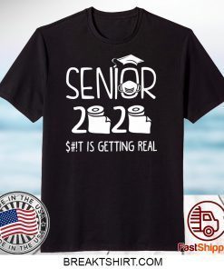 Senior 2020 Sh!t Is Getting Real Gift T-Shirt