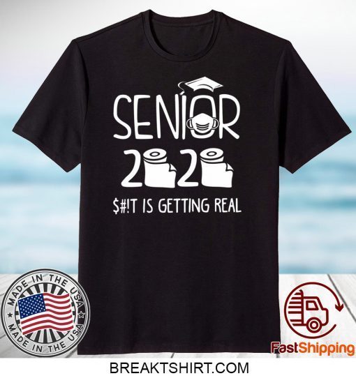 Senior 2020 Sh!t Is Getting Real Gift T-Shirt