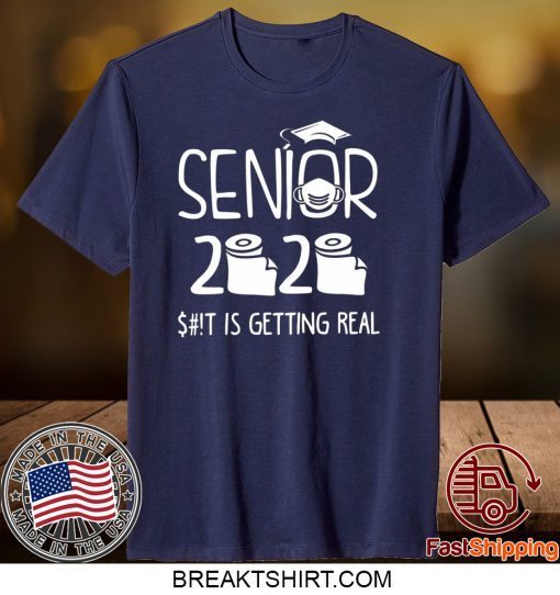 Senior 2020 Sh!t Is Getting Real Gift T-Shirt