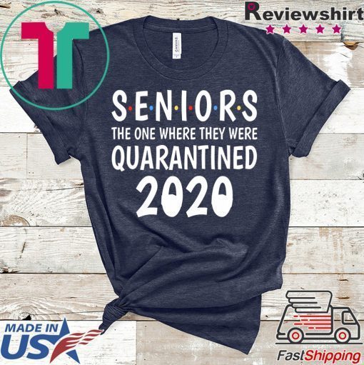 Seniors the one where they were quarantined -Senior 2020 Shit Gettin Real Gift T-Shirt