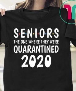 Seniors The One Where They Were Quarantined 2020 Gift Tee Shirt