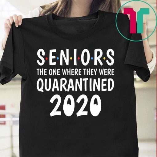 Seniors The One Where They Were Quarantined 2020 Gift Tee Shirt