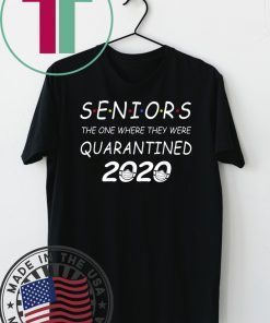 Seniors The One Where They Were Quarantined 2020 original T-Shirt