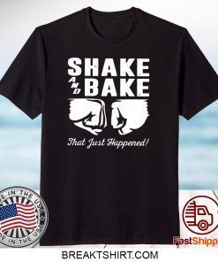 Shake and bake that just happened Gift T-Shirt