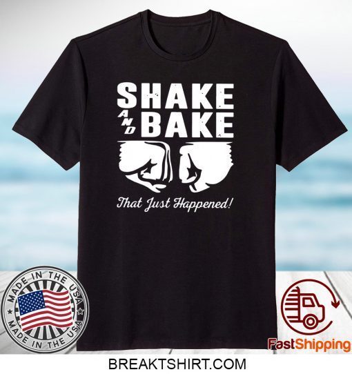 Shake and bake that just happened Gift T-Shirt