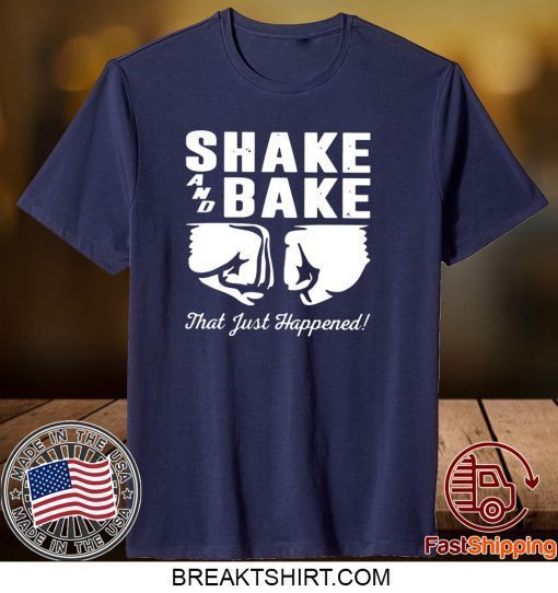 Shake and bake that just happened Gift T-Shirt