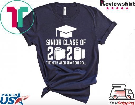 Sinior Class of 2020 The Year When Shit Got Real Graduating Gift Tee Shirts