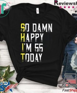 So Damn Happy Im 55 Years Old 55th Birthday Gift T-Shirt