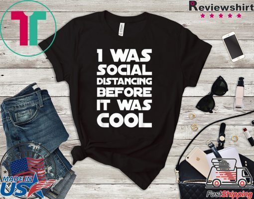 Social Distancing Was Cool Introvert Gift Funny Quarantine Gift T-Shirt