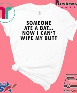 Someone ate a bat now I can‘t wipe my butt Gift T-Shirt