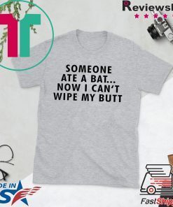 Someone ate a bat now I can‘t wipe my butt Gift T-Shirt