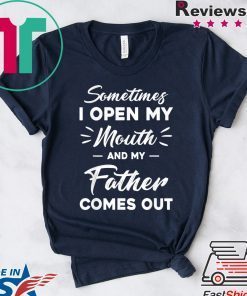 Sometimes I Open My Mouth And My Father Comes Out Gift T-Shirts