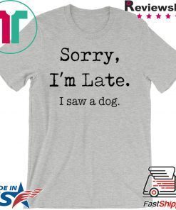 Sorry I'M Late I Saw A Cute Dog short sleeves T-Shirts